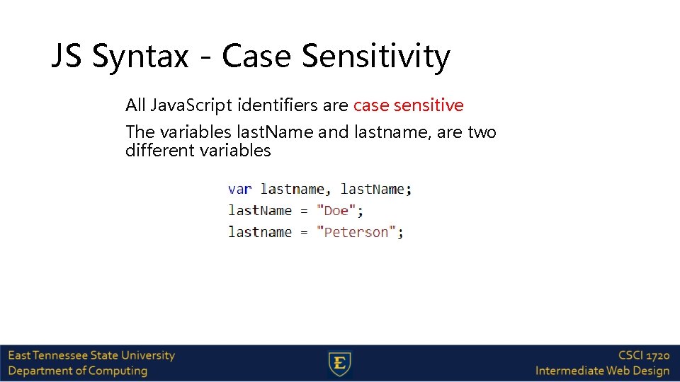 JS Syntax - Case Sensitivity All Java. Script identifiers are case sensitive The variables