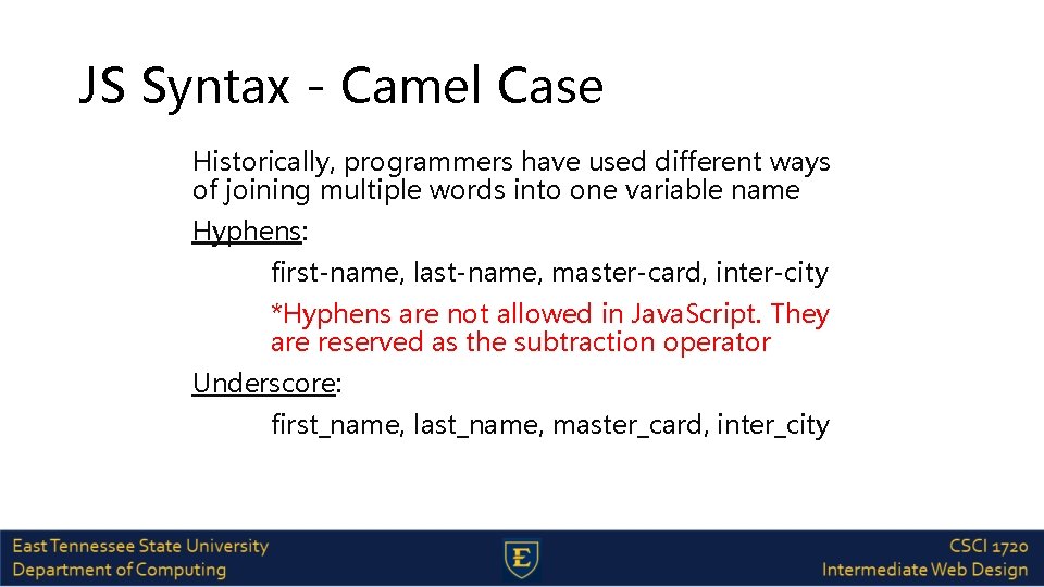 JS Syntax - Camel Case Historically, programmers have used different ways of joining multiple