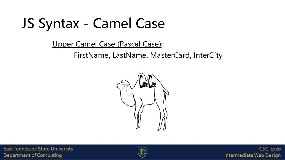 JS Syntax - Camel Case Upper Camel Case (Pascal Case): First. Name, Last. Name,