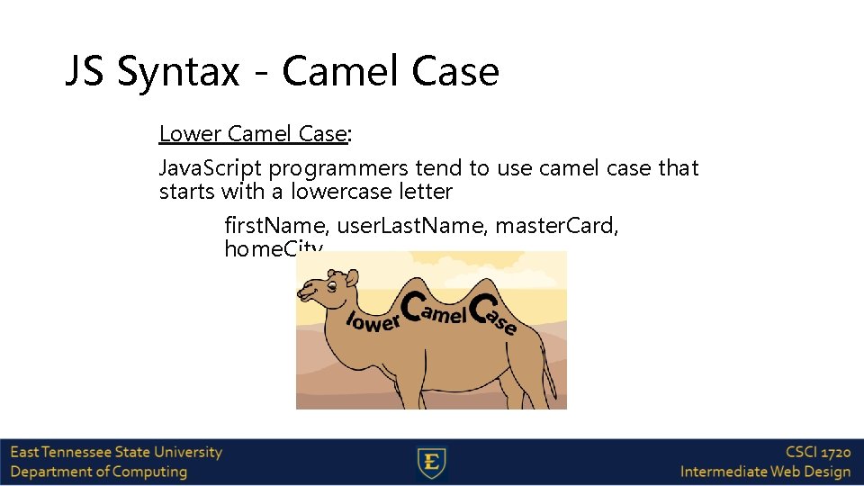 JS Syntax - Camel Case Lower Camel Case: Java. Script programmers tend to use