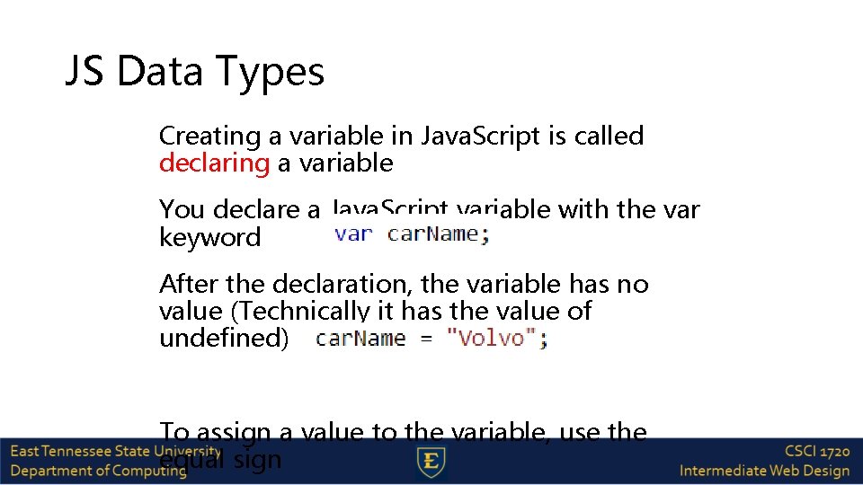 JS Data Types Creating a variable in Java. Script is called declaring a variable