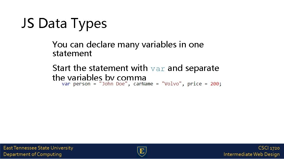 JS Data Types You can declare many variables in one statement Start the statement