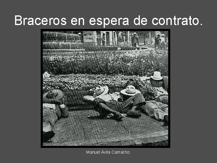 Braceros en espera de contrato. Manuel Ávila Camacho. 