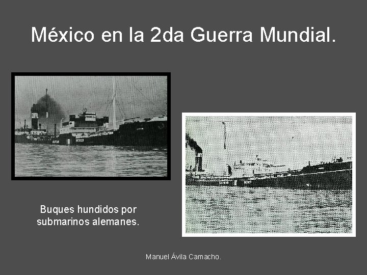 México en la 2 da Guerra Mundial. Buques hundidos por submarinos alemanes. Manuel Ávila
