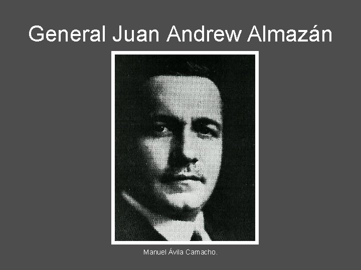 General Juan Andrew Almazán Manuel Ávila Camacho. 