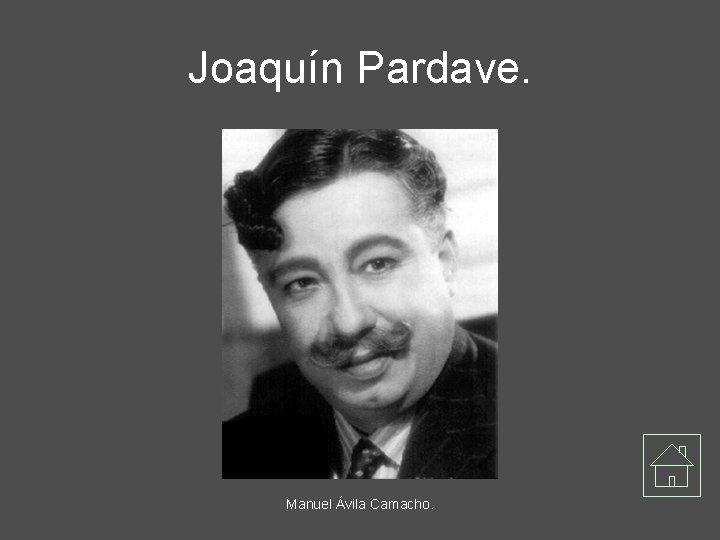 Joaquín Pardave. Manuel Ávila Camacho. 