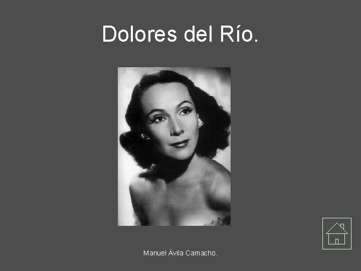 Dolores del Río. Manuel Ávila Camacho. 