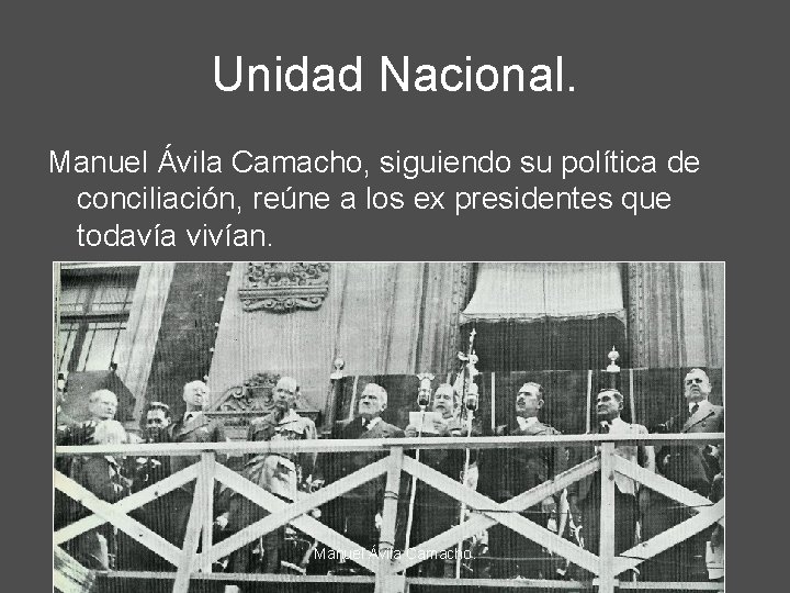 Unidad Nacional. Manuel Ávila Camacho, siguiendo su política de conciliación, reúne a los ex