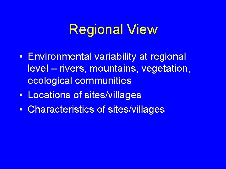 Regional View • Environmental variability at regional level – rivers, mountains, vegetation, ecological communities