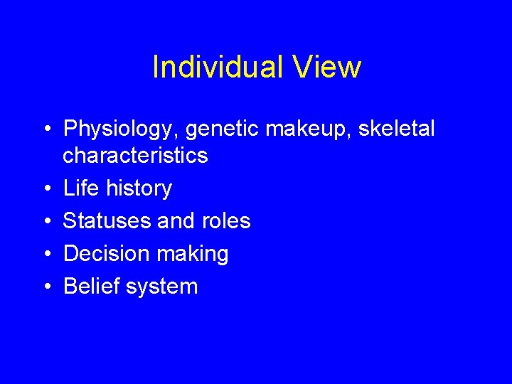 Individual View • Physiology, genetic makeup, skeletal characteristics • Life history • Statuses and