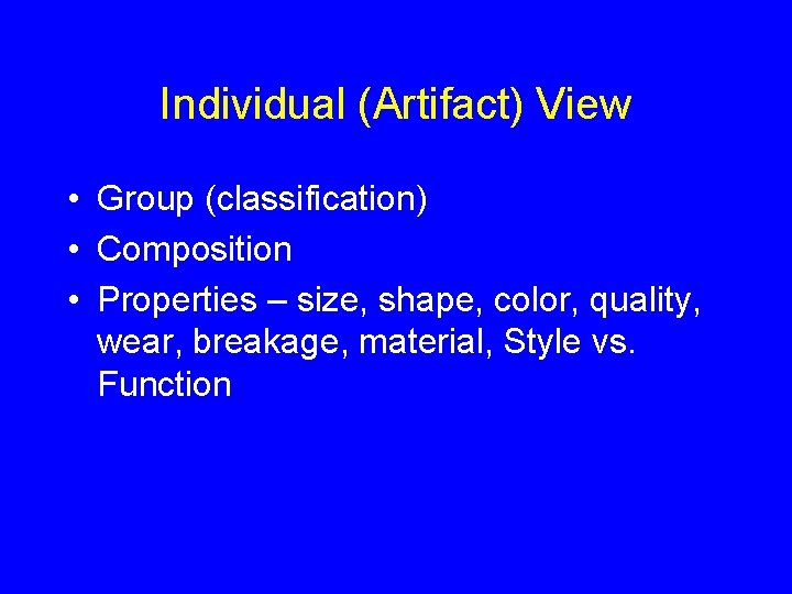 Individual (Artifact) View • Group (classification) • Composition • Properties – size, shape, color,