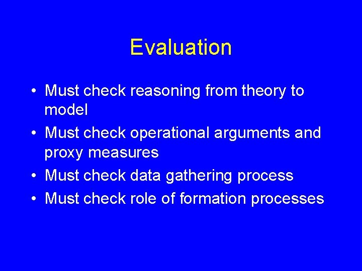 Evaluation • Must check reasoning from theory to model • Must check operational arguments