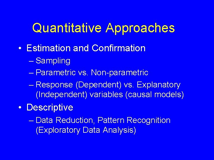 Quantitative Approaches • Estimation and Confirmation – Sampling – Parametric vs. Non-parametric – Response