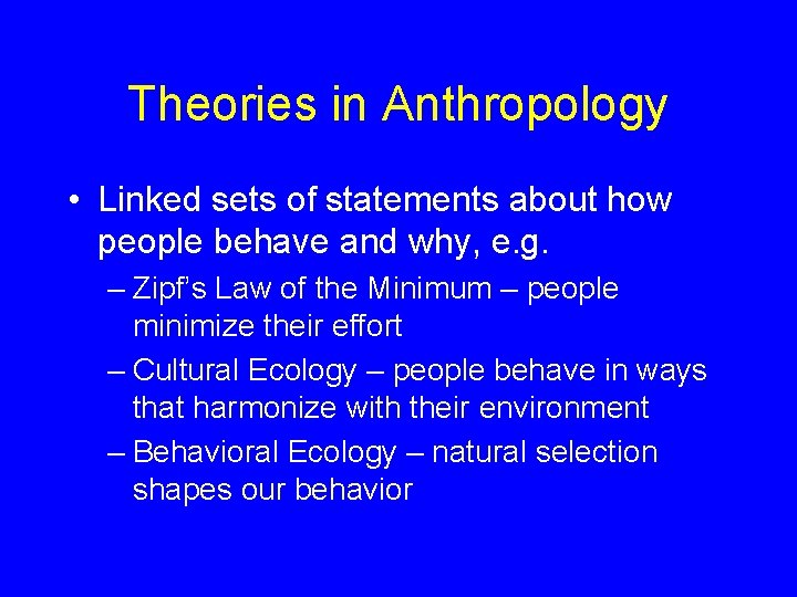 Theories in Anthropology • Linked sets of statements about how people behave and why,