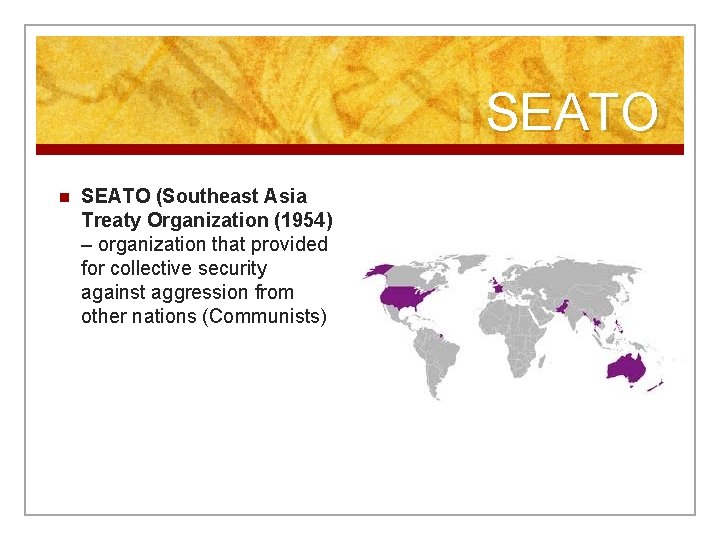 SEATO n SEATO (Southeast Asia Treaty Organization (1954) – organization that provided for collective
