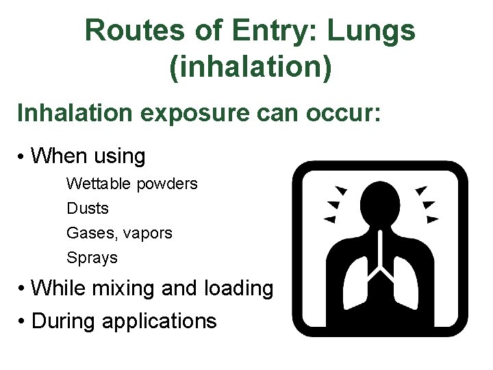 Routes of Entry: Lungs (inhalation) Inhalation exposure can occur: • When using Wettable powders