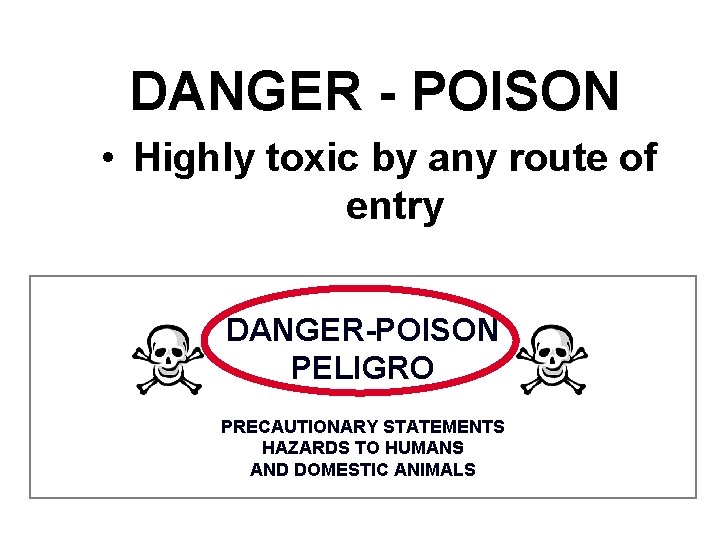 DANGER - POISON • Highly toxic by any route of entry DANGER-POISON PELIGRO PRECAUTIONARY