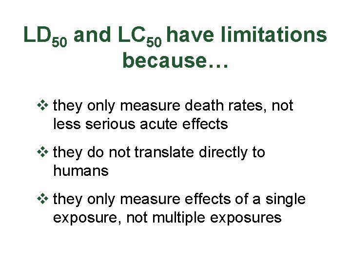 LD 50 and LC 50 have limitations because… v they only measure death rates,
