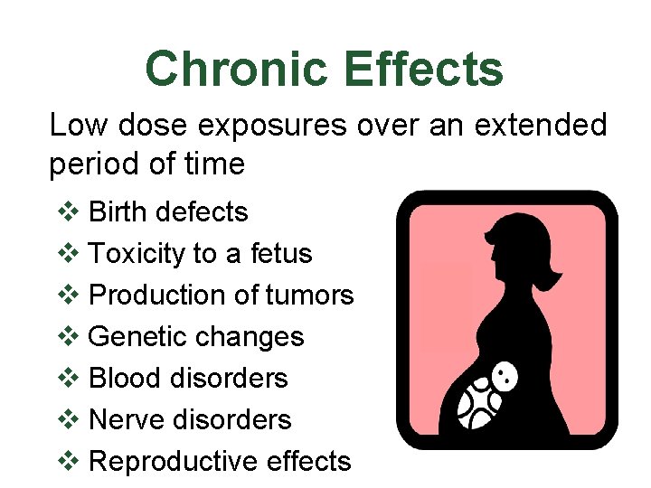 Chronic Effects Low dose exposures over an extended period of time v Birth defects