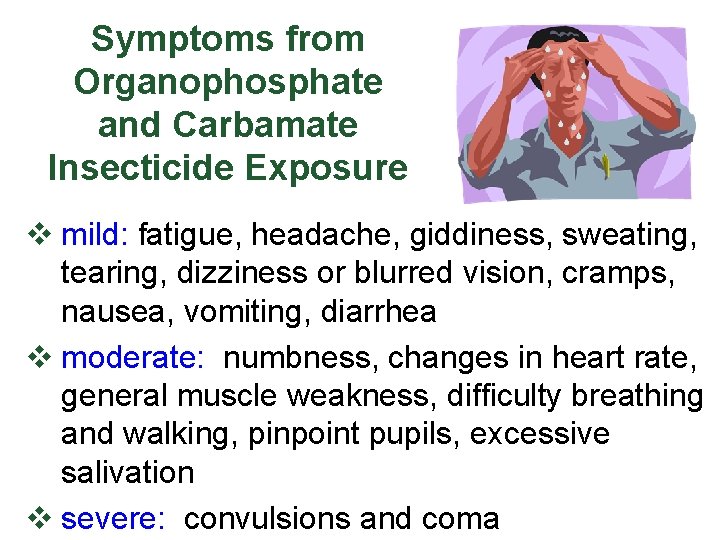 Symptoms from Organophosphate and Carbamate Insecticide Exposure v mild: fatigue, headache, giddiness, sweating, tearing,