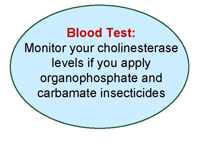 Blood Test: Monitor your cholinesterase levels if you apply organophosphate and carbamate insecticides 