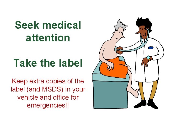 Seek medical attention Take the label Keep extra copies of the label (and MSDS)