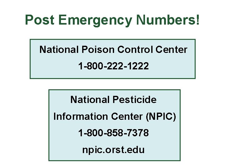 Post Emergency Numbers! National Poison Control Center 1 -800 -222 -1222 National Pesticide Information