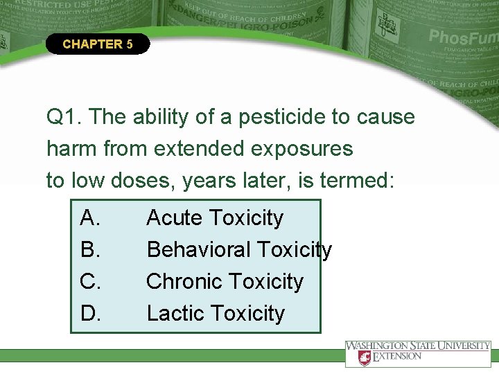 CHAPTER 5 Q 1. The ability of a pesticide to cause harm from extended