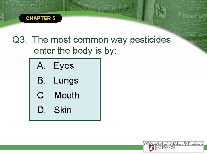 CHAPTER 5 Q 3. The most common way pesticides enter the body is by: