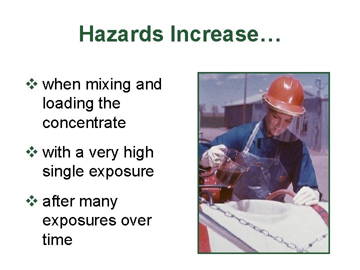 Hazards Increase… v when mixing and loading the concentrate v with a very high