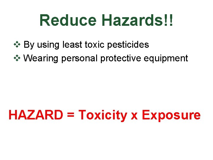 Reduce Hazards!! v By using least toxic pesticides v Wearing personal protective equipment HAZARD