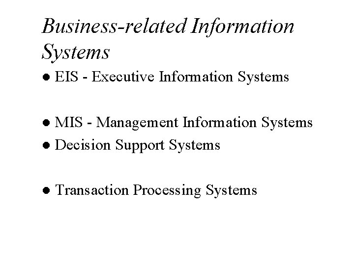 Business-related Information Systems l EIS - Executive Information Systems MIS - Management Information Systems