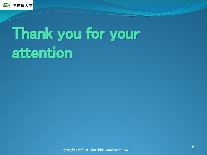 Thank you for your attention Copyright Prof. Dr. Shuichiro Yamamoto 2013 35 
