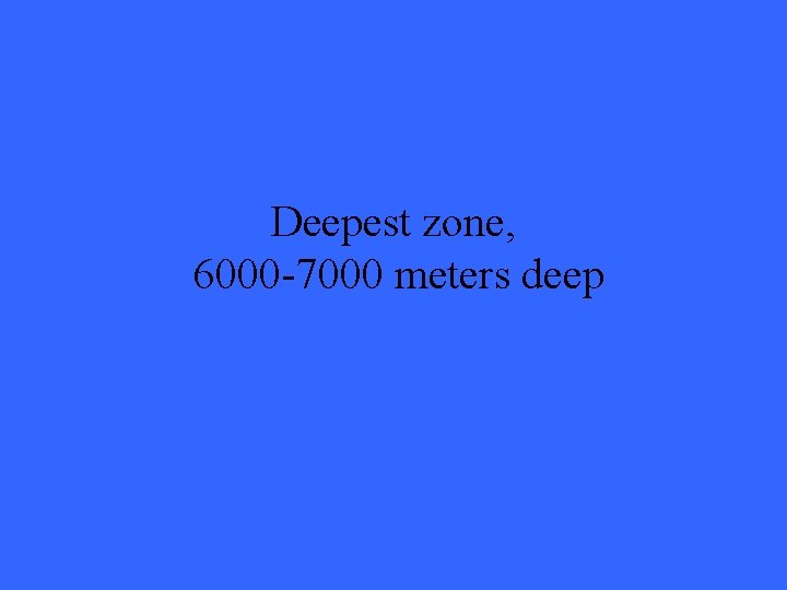 Deepest zone, 6000 -7000 meters deep 