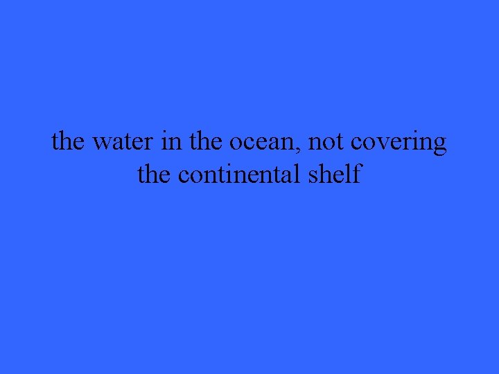 the water in the ocean, not covering the continental shelf 