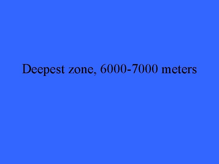 Deepest zone, 6000 -7000 meters 