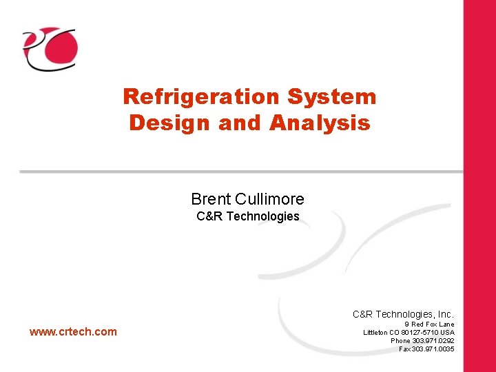 Refrigeration System Design and Analysis Brent Cullimore C&R Technologies, Inc. www. crtech. com 9