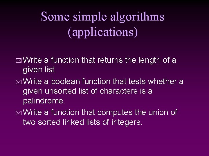 Some simple algorithms (applications) * Write a function that returns the length of a