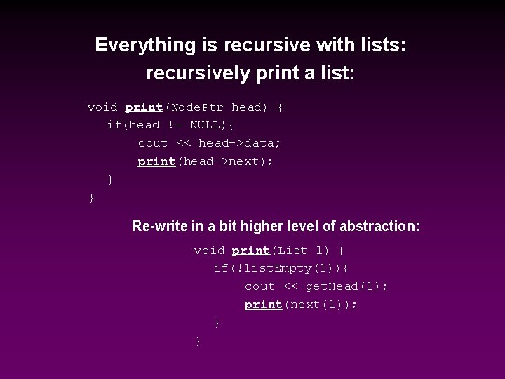 Everything is recursive with lists: recursively print a list: void print(Node. Ptr head) {