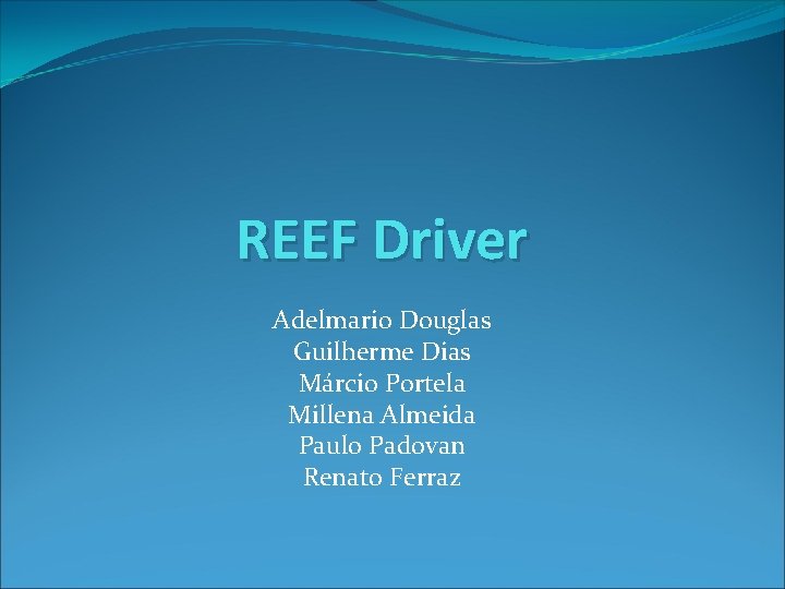 REEF Driver Adelmario Douglas Guilherme Dias Márcio Portela Millena Almeida Paulo Padovan Renato Ferraz