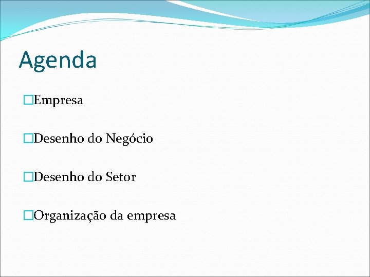 Agenda �Empresa �Desenho do Negócio �Desenho do Setor �Organização da empresa 