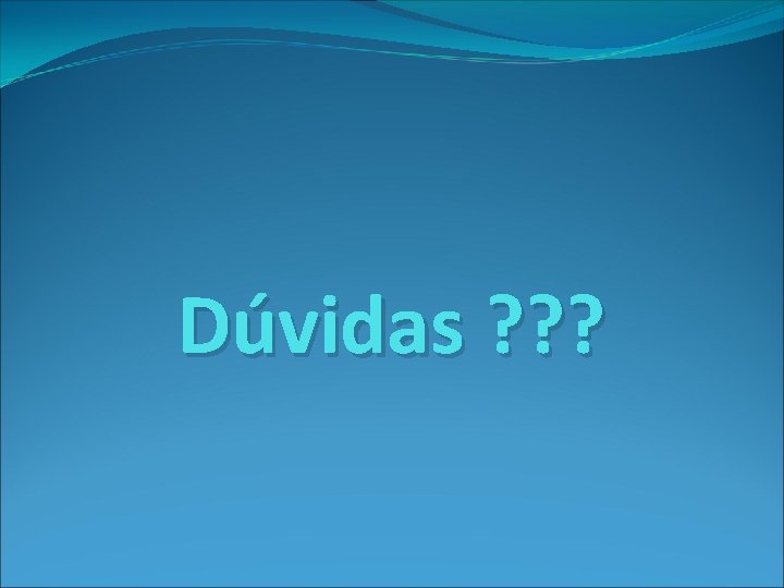 Dúvidas ? ? ? 