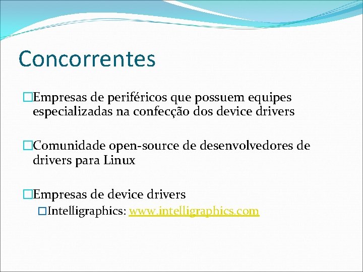 Concorrentes �Empresas de periféricos que possuem equipes especializadas na confecção dos device drivers �Comunidade