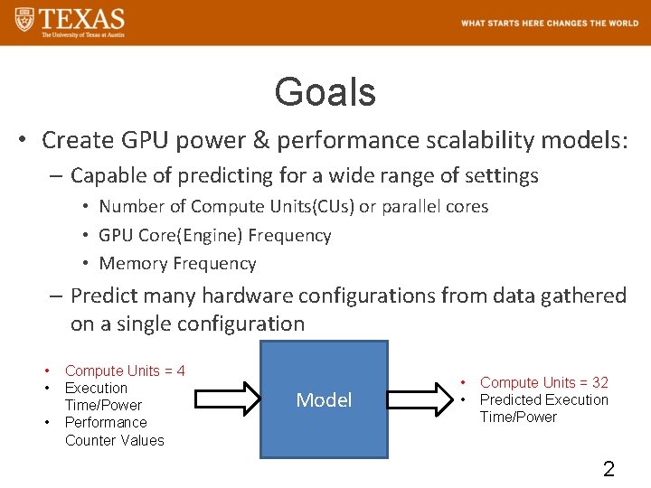 Goals • Create GPU power & performance scalability models: – Capable of predicting for