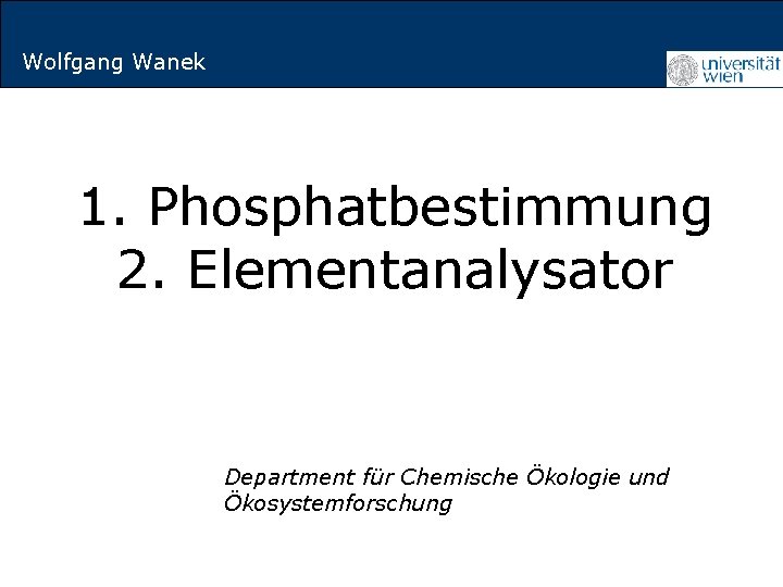 Titelmasterformat durch Klicken Wolfgang Wanek 1. Phosphatbestimmung 2. Elementanalysator Department für Chemische Ökologie und