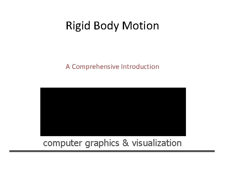 Rigid Body Motion A Comprehensive Introduction computer graphics & visualization 
