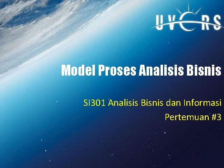 Model Proses Analisis Bisnis SI 301 Analisis Bisnis dan Informasi Pertemuan #3 