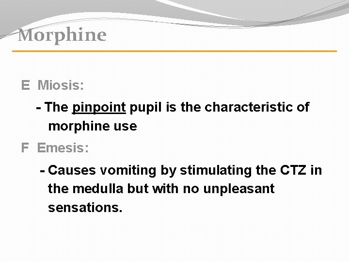 Morphine E Miosis: - The pinpoint pupil is the characteristic of morphine use F