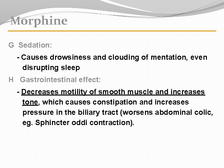Morphine G Sedation: - Causes drowsiness and clouding of mentation, even disrupting sleep H