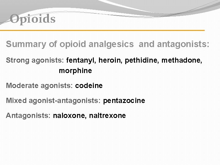 Opioids Summary of opioid analgesics and antagonists: Strong agonists: fentanyl, heroin, pethidine, methadone, morphine